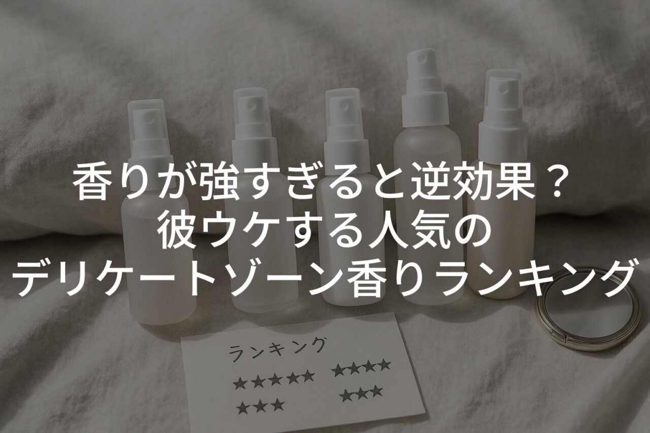 香りが強すぎると逆効果？彼ウケする人気のデリケートゾーン香りランキング